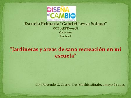 Escuela Primaria “Gabriel Leyva Solano” CCT 25EPR0015G Zona 001 Sector I “Jardineras y áreas de sana recreación en mi escuela” Col. Rosendo G. Castro,