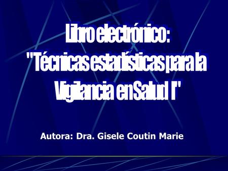 Autora: Dra. Gisele Coutin Marie. “El seguimiento, recolección sistemática, análisis e interpretación de datos sobre eventos de salud o condiciones relacionadas,
