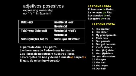 Adjetivos posesivos expressing ownership no “ ‘s ” in Spanish! Mi(s)= mynuestro(s) =our Nuestra(s) Tu(s)= your (informal)Vuestro(s) =y’all’s Vuestra(s)