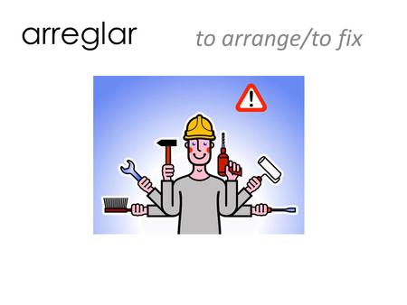 Arreglar to arrange/to fix. construir to build ayudar a la gente to help people.