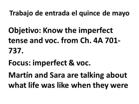 Trabajo de entrada el quince de mayo Objetivo: Know the imperfect tense and voc. from Ch. 4A 701- 737. Focus: imperfect & voc. Martín and Sara are talking.