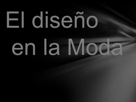 El diseño en la Moda. Diseño de modas El diseño de modas es el arte dedicado al diseño de ropa y accesorios creados dentro de las influencias culturales.