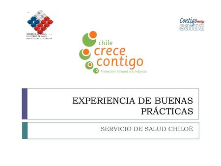 EXPERIENCIA DE BUENAS PRÁCTICAS SERVICIO DE SALUD CHILOÉ GOBIERNO DE CHILE MINISTERIO DE SALUD SERVICIO DE SALUD CHILO É.