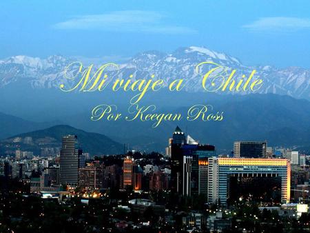 Mi viaje a Chile Por Keegan Ross.