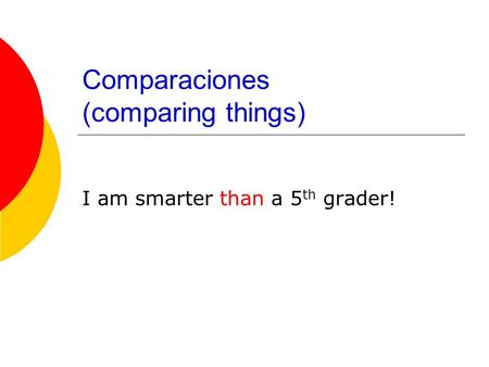 Comparaciones (comparing things) I am smarter than a 5 th grader!