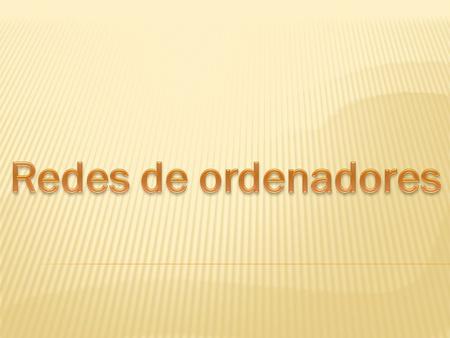  RED DE ORDENADORES, conjunto de equipos informáticos conectados entre sí que permite aumentar la cobertura geográfica, coordinar tareas, compartir recursos.