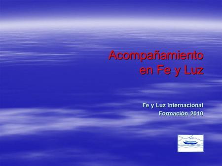 Acompañamiento en Fe y Luz Fe y Luz Internacional Formación 2010.