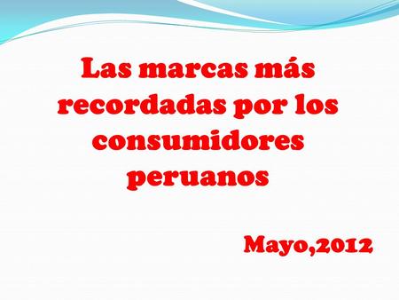 Las marcas más recordadas por los consumidores peruanos Mayo,2012.