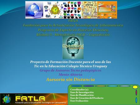 Proyecto de Formación Docente para el uso de las Tic en la Educación Colegio Técnico Uruguay Grupo de Asesores Tecno pedagógicos Mente Abierta Asesoría.