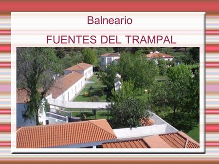 Balneario FUENTES DEL TRAMPAL. Breve descripción Desde 1993 tiene unas instalaciones modernas, acordes con las exigencias y necesidades termales a nivel.