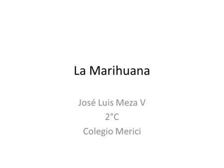 La Marihuana José Luis Meza V 2°C Colegio Merici.