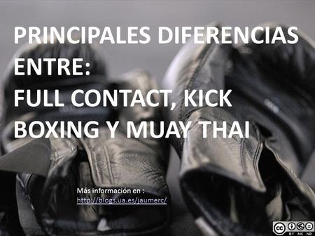 PRINCIPALES DIFERENCIAS ENTRE: FULL CONTACT, KICK BOXING Y MUAY THAI