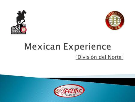 “División del Norte”.  El proyecto Mexican Experience North Siders es la continuación del proyecto Mexican Experience creado por del distrito 4170 quienes.