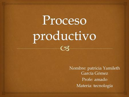 Nombre: patricia Yamileth García Gómez Profe: amado Materia: tecnología.