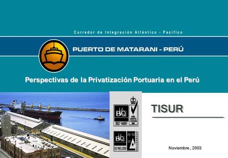 TISUR Noviembre, 2003 Perspectivas de la Privatización Portuaria en el Perú.