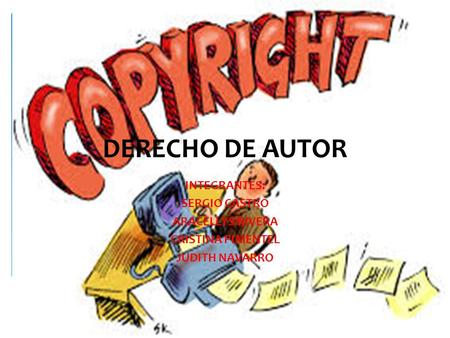 DERECHO DE AUTOR INTEGRANTES: SERGIO CASTRO ARACELLYS RIVERA