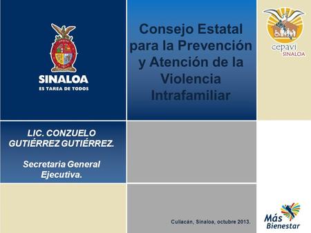 Consejo Estatal para la Prevención y Atención de la Violencia Intrafamiliar Culiacán, Sinaloa, octubre 2013. LIC. CONZUELO GUTIÉRREZ GUTIÉRREZ. Secretaria.