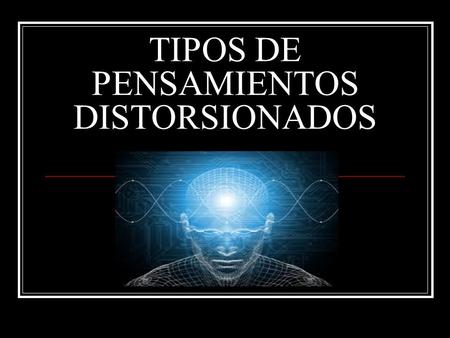 TIPOS DE PENSAMIENTOS DISTORSIONADOS