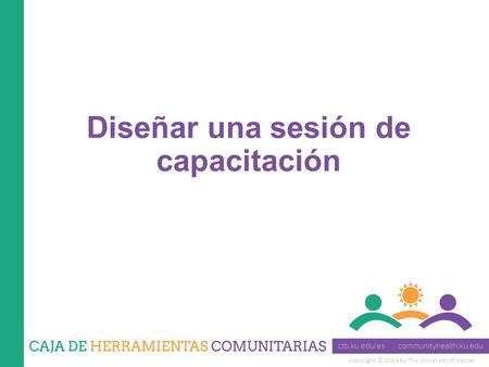 Copyright © 2014 by The University of Kansas Diseñar una sesión de capacitación.