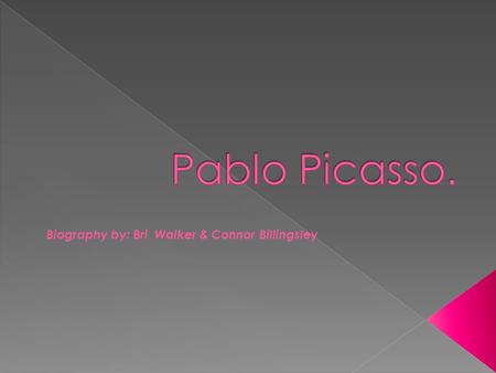 Biography by: Bri Walker & Connor Billingsley.  Se llama Pablo Picasso.