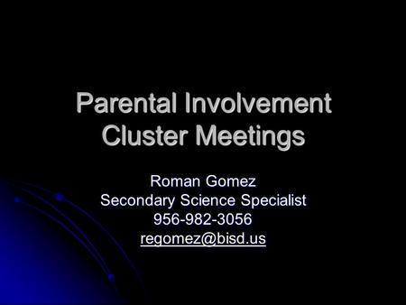 Parental Involvement Cluster Meetings Roman Gomez Secondary Science Specialist 956-982-3056