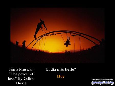 El día más bello? Hoy Tema Musical: “The power of love” By Celine Dione.