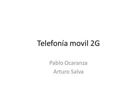 Telefonía movil 2G Pablo Ocaranza Arturo Salva. Telefonía móvil 2G La telefonía móvil 2G no es un estándar o un protocolo sino que es una forma de marcar.