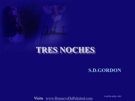 TRES NOCHES S.D.GORDON ©AGUILACBA 2001 Visita: www.RenuevoDePelnitud.comwww.RenuevoDePelnitud.com.