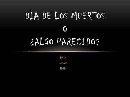 SP4H Linares EHS DÍA DE LOS MUERTOS O ¿ALGO PARECIDO?
