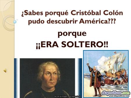 ¿Sabes porqué Cristóbal Colón pudo descubrir América??? porque ¡¡ERA SOLTERO!!