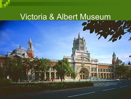 Victoria & Albert Museum. Horarios: Todos los días de 10.00 a 17.45 De 10.00 a 22.00 horas todos los viernes (ciertas galerías permanecen abiertas hasta.