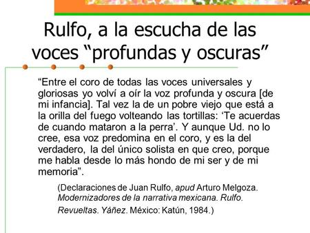 Rulfo, a la escucha de las voces “profundas y oscuras” “Entre el coro de todas las voces universales y gloriosas yo volví a oír la voz profunda y oscura.