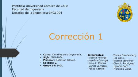 -Tomás Freudenberg. -Ilia Gallo. -Vicente Izquierdo. -Claudio Rodríguez -Ignacio Soto. -Florencia Urzúa. Pontificia Universidad Católica de Chile Facultad.