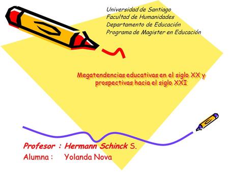 Megatendencias educativas en el siglo XX y prospectivas hacia el siglo XXI Profesor : Hermann Schinck S. Alumna : Yolanda Nova Universidad de Santiago.