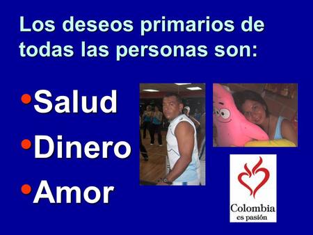 Los deseos primarios de todas las personas son: Salud Salud Dinero Dinero Amor Amor.