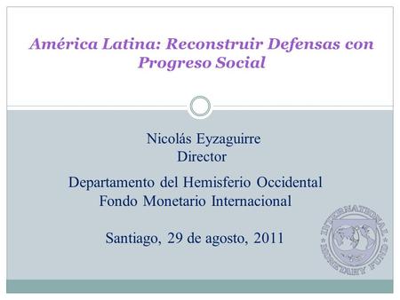 América Latina: Reconstruir Defensas con Progreso Social Departamento del Hemisferio Occidental Fondo Monetario Internacional Santiago, 29 de agosto, 2011.