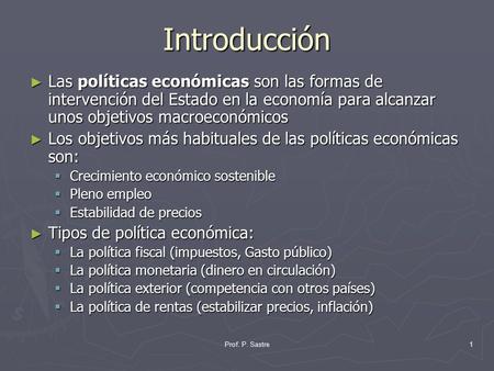 Introducción Las políticas económicas son las formas de intervención del Estado en la economía para alcanzar unos objetivos macroeconómicos Los objetivos.