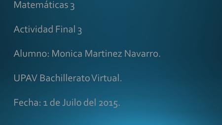   Matemáticas 3 Actividad Final 3  Alumno: Monica Martinez Navarro.