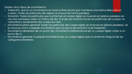 Existen cinco tipos de movimiento: Traslación: que es un movimiento en toda la línea recta que mantiene una misma dirección el cuerpo. Todas las partículas.