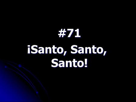 #71 ¡Santo, Santo, Santo!.