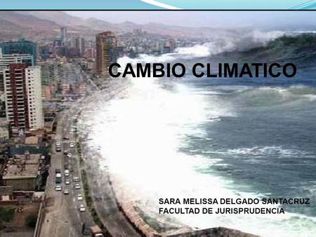 CAMBIO CLIMATICO SARA MELISSA DELGADO SANTACRUZ FACULTAD DE JURISPRUDENCIA.