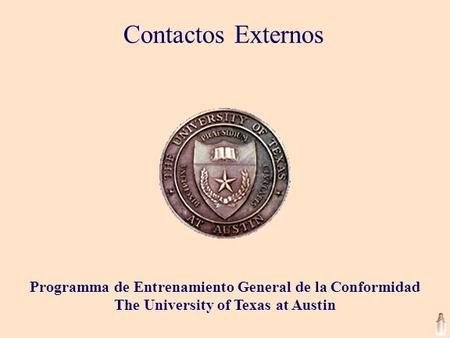 Contactos Externos Programma de Entrenamiento General de la Conformidad The University of Texas at Austin.