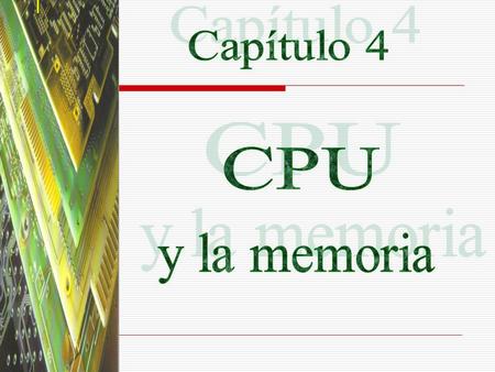 Capítulo 4 CPU y la memoria.