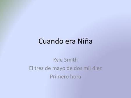 Cuando era Niña Kyle Smith El tres de mayo de dos mil diez Primero hora.