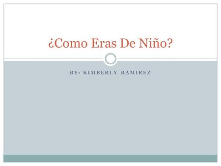 ¿Como Eras De Niño? By: Kimberly ramirez.