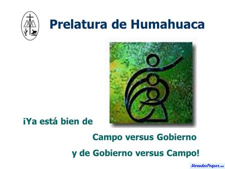 Prelatura de Humahuaca ¡Ya está bien de Campo versus Gobierno y de Gobierno versus Campo!