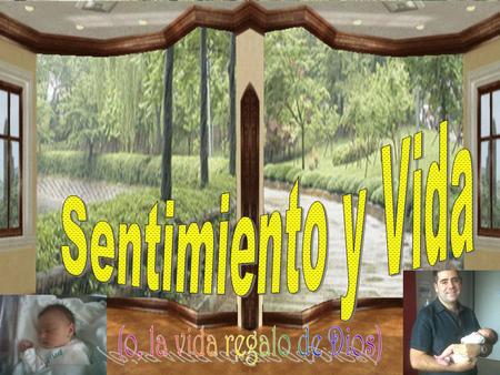 Sentimiento y Vida Sentimiento y Vida juntos van, a la par, en una línea que se estira y gira en parábola circular. Porque la vida, como el sentimiento,