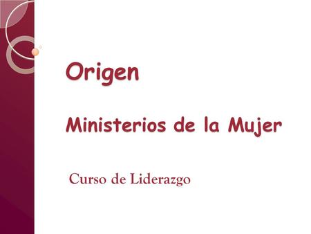 Origen Ministerios de la Mujer Curso de Liderazgo.