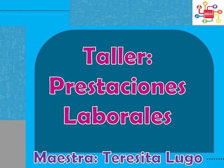 Taller: Prestaciones Laborales Maestra: Teresita Lugo