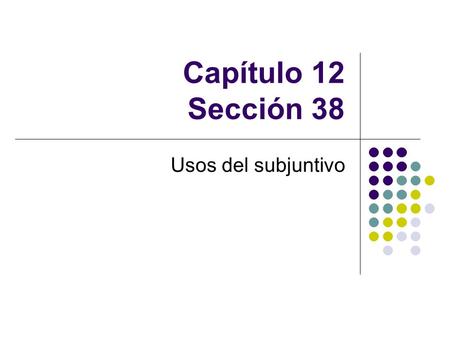 Capítulo 12 Sección 38 Usos del subjuntivo. Agenda Repasar el subjuntivo Revisar tarea Más usos del subjuntivo TAREA Libro de texto pags. 396-397 (A y.